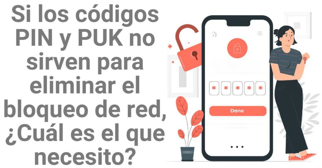 Si los códigos PIN y PUK no sirven para eliminar el bloqueo de red, ¿Cuál es el que necesito?
