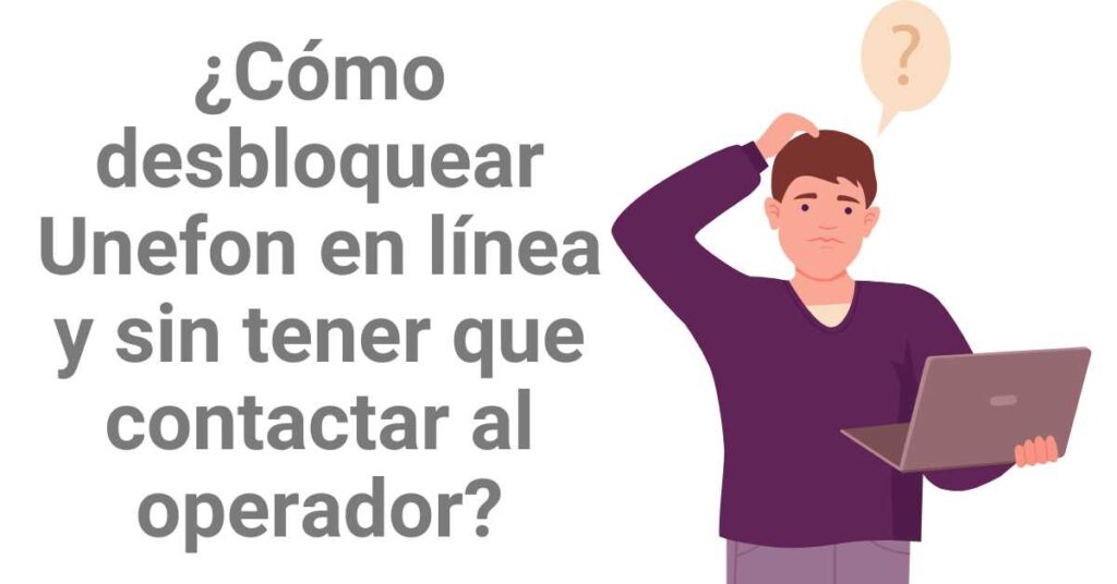 ¿Cómo desbloquear Unefon en línea y sin tener que llamar al operador?