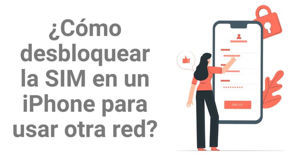 ¿Cómo desbloquear la SIM en un iPhone para usar otra red?
