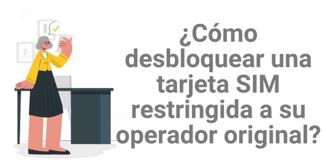 ¿Cómo desbloquear una tarjeta SIM restringida a su operador original?