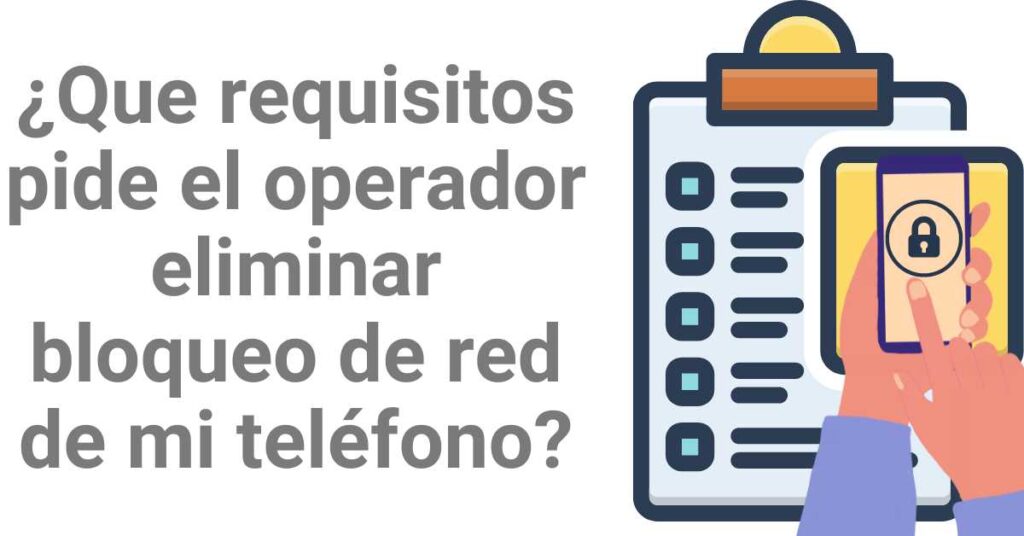 ¿Que requisitos pide el operador eliminar bloqueo de red de mi teléfono?