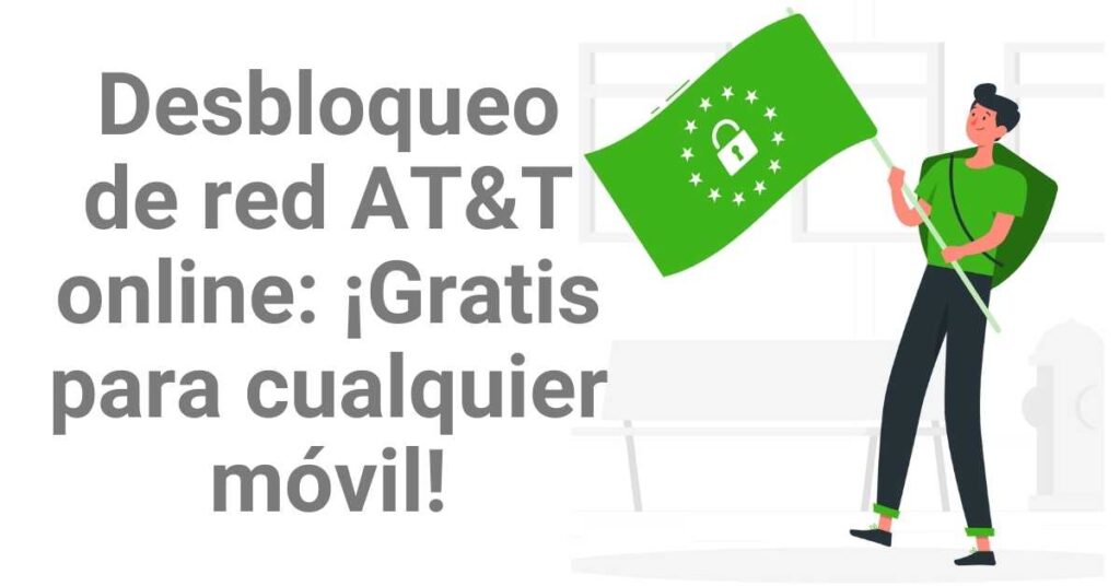 Desbloqueo de red AT&T online: ¡Gratis para cualquier móvil!