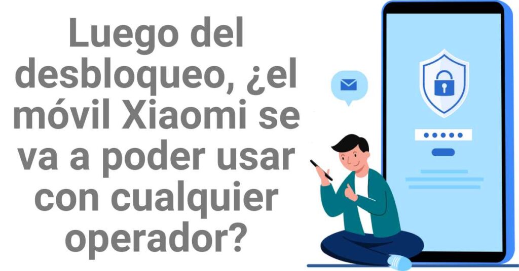 Luego del desbloqueo, ¿el móvil Xiaomi se va a poder usar con cualquier operador?