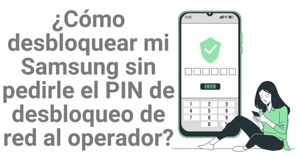 ¿Cómo desbloquear mi celular Samsung sin pedirle el PIN de desbloqueo de red al operador?