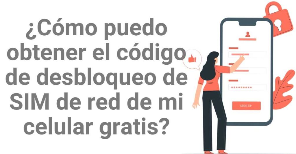¿Cómo puedo obtener el código de desbloqueo de SIM de red de mi celular gratis?