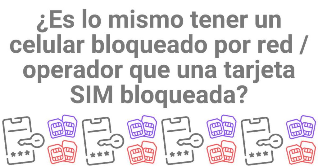¿Es lo mismo tener un celular bloqueado por red/operador que una tarjeta SIM bloqueada?