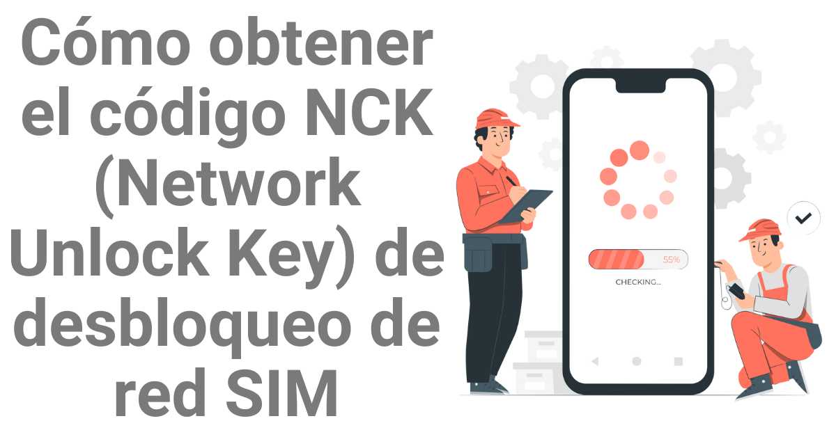 Mejor guía 2025: Para qué es NCK de desbloqueo de SIM de red