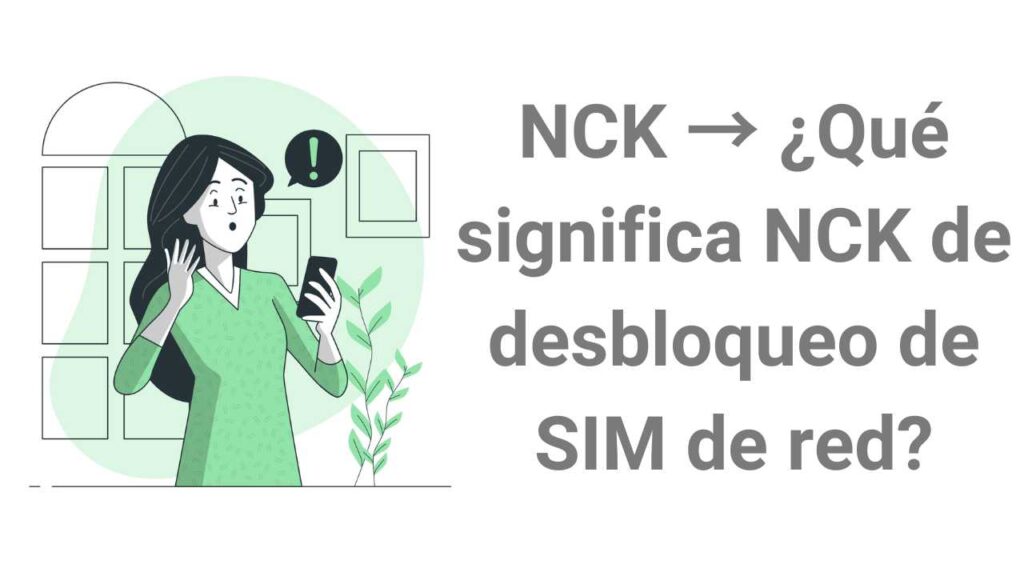 NCK (Network Unlock Key) → ¿Qué significa NCK de desbloqueo de SIM de red?