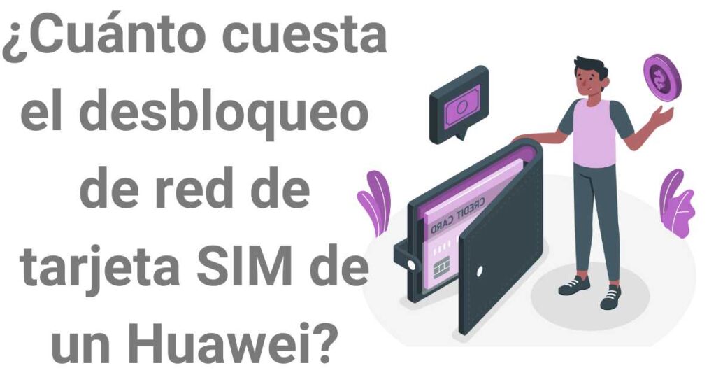 ¿Cuánto cuesta el desbloqueo de red de tarjeta SIM de un Huawei?