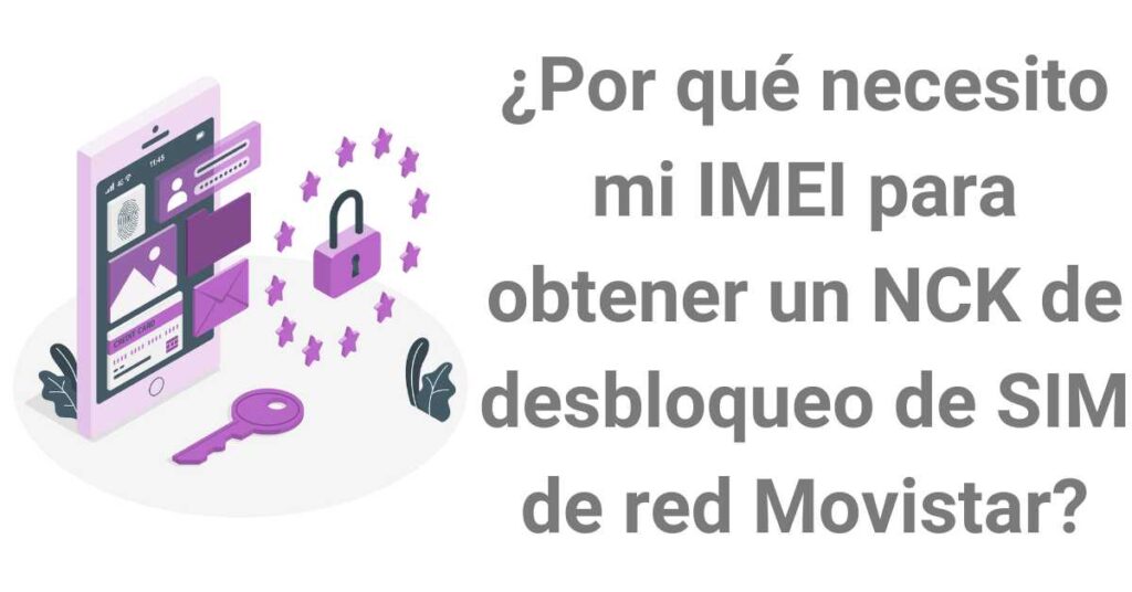 ¿Por qué necesito mi IMEI para obtener un NCK de desbloqueo de SIM de red Movistar?