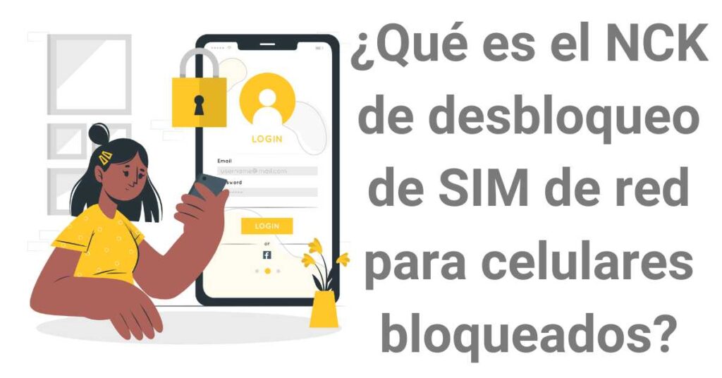 ¿Qué es el NCK de desbloqueo de SIM de red para celulares bloqueados?
