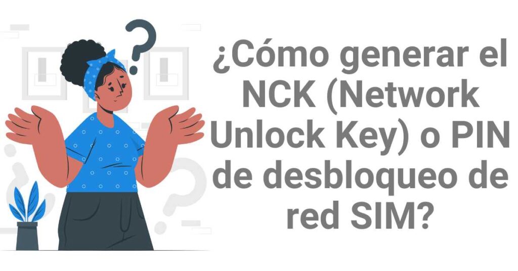 ¿Cómo generar el NCK (Network Unlock Key) o PIN de desbloqueo de red SIM?