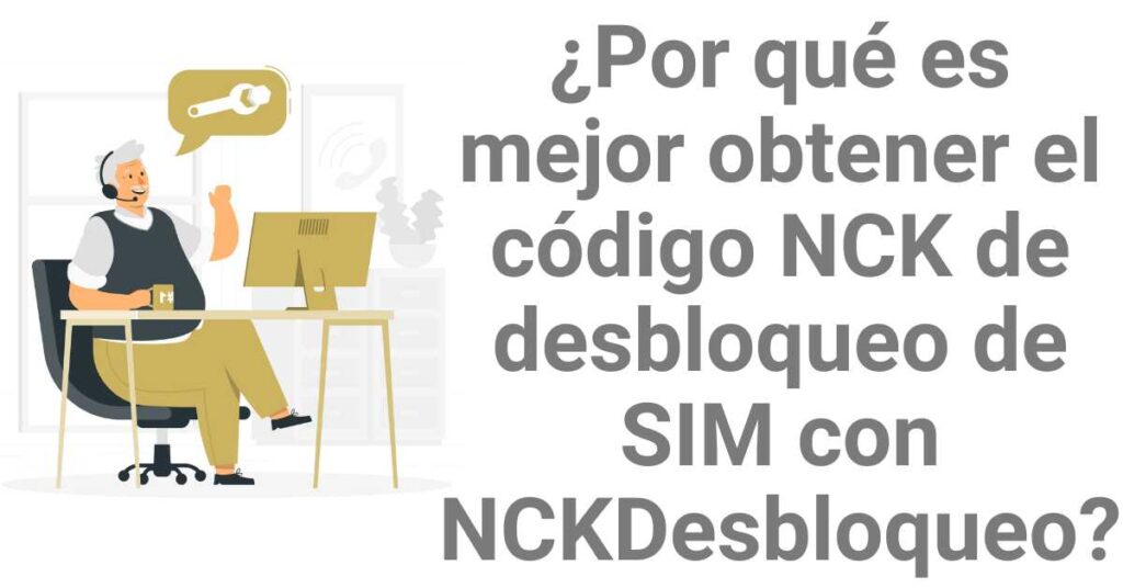 ¿Por qué es mejor obtener el código NCK de desbloqueo de SIM con NCKDesbloqueo?