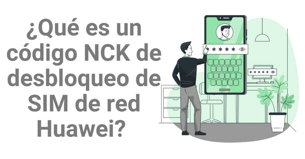 ¿Qué es un código NCK de desbloqueo de SIM de red Huawei? 
