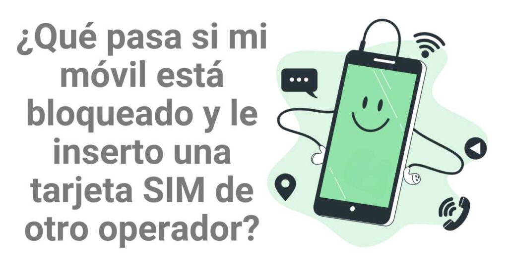 ¿Qué pasa si mi móvil está bloqueado y le inserto una tarjeta SIM de otro operador?