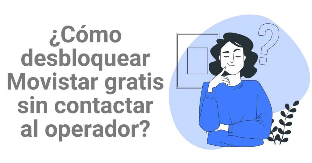 ¿Cómo desbloquear Movistar gratis sin contactar al operador?