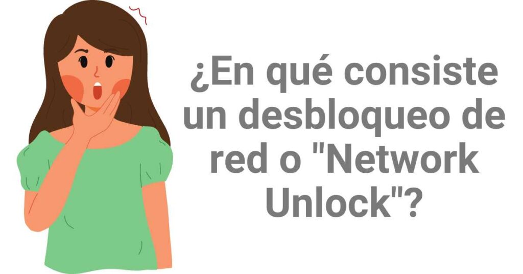 ¿En qué consiste un desbloqueo de red o "Network Unlock"?