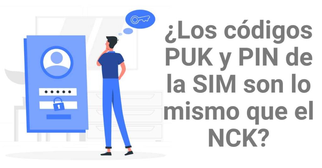 ¿Los códigos PUK y PIN de la SIM son lo mismo que el NCK?