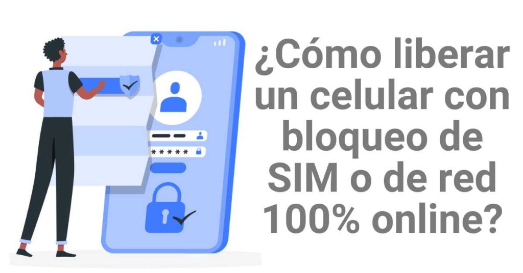 ¿Cómo liberar un celular con bloqueo de SIM o de red 100% online?