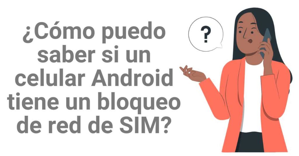 ¿Cómo puedo saber si un celular Android tiene un bloqueo de red de SIM?