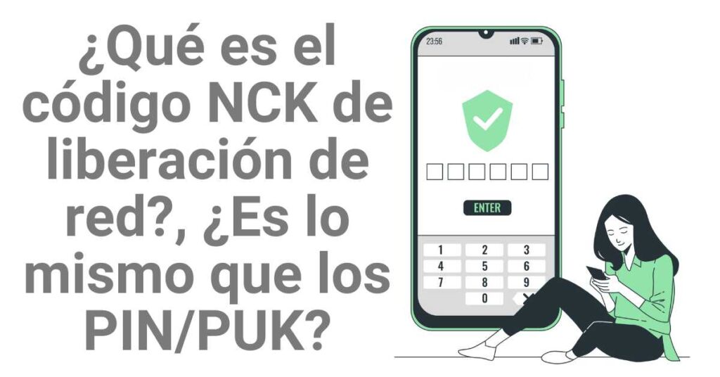 ¿Qué es el código NCK de liberación de red?, ¿Es lo mismo que los PIN/PUK?